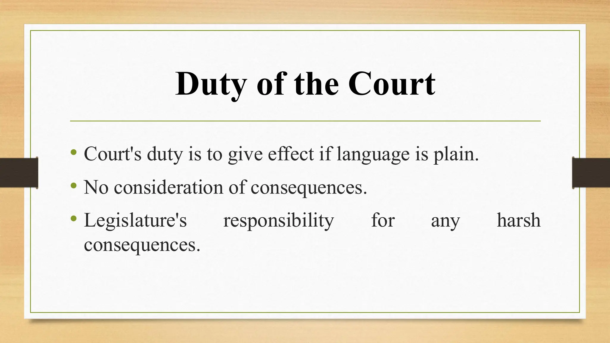 Duty of the Court
• Court's duty is to give effect if language is plain.
• No consideration of consequences.
• Legislature's responsibility for any harsh
consequences.
 
