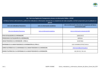 Link a los indicadores financieros Link a la información estadística
Link a la información relevante de competencia del Banco
Central del Ecuador
Link a los indicadores financieros Link a la información estadística Link a la información relevante del BCE
(28/02/2017)
MENSUAL
SECRETARIA
LESLY JOHANNA ESTEVEZ OLALLA
informacion@puembo.gob.ec
(02) 393 252 / 391 415
RESPONSABLE DE LA UNIDAD POSEEDORA DE LA INFORMACIÓN DEL LITERAL r):
CORREO ELECTRÓNICO DEL O LA RESPONSABLE DE LA UNIDAD POSEEDORA DE LA INFORMACIÓN:
NÚMERO TELEFÓNICO DEL O LA RESPONSABLE DE LA UNIDAD POSEEDORA DE LA INFORMACIÓN:
Art. 7 de la Ley Orgánica de Transparencia y Acceso a la Información Pública - LOTAIP
r) El Banco Central, adicionalmente, publicará los indicadores e información relevante de su competencia de modo asequible y de fácil comprensión para la población en
general
FECHA ACTUALIZACIÓN DE LA INFORMACIÓN:
PERIODICIDAD DE ACTUALIZACIÓN DE LA INFORMACIÓN:
UNIDAD POSEEDORA DE LA INFORMACIÓN - LITERAL r):
1 de 1 GADPR- PUEMBO Literal_r-Indicadores_e_informacion_relevante_del_Banco_Central_feb_2017
 