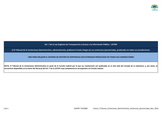 Art. 7 de la Ley Orgánica de Transparencia y Acceso a la Información Pública - LOTAIP
t) El Tribunal de lo Contencioso Administrativo, adicionalmente, publicará el texto íntegro de sus sentencias ejecutoriadas, producidas en todas sus jurisdicciones.
LINK PARA ENLAZAR EL SISTEMA DE GESTIÓN DE SENTENCIAS EJECUTORIADAS PRODUCIDAS EN TODAS SUS JURISDICCIONES
NOTA: El Tribunal de lo Contencioso Administrativo es parte de la Función Judicial por lo que sus resoluciones son publicadas en el sitio web del Consejo de la Judicatura; y, por tanto, se
encuentran disponibles en la matriz del literal p) del Art. 7 de la LOTAIP cuya competencia le corresponde a la Función Judicial.
1 de 1 GADPR- PUEMBO Literal_t-Tribunal_Contencioso_Administrativo_sentencias_ejecutoriadas_Nov_2016
 