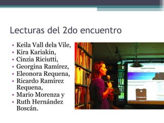 Lecturas del 2do encuentro Keila Vall dela Vile,  Kira Kariakin,  Cinzia Riciutti,  Georgina Ramírez,  Eleonora Requena,  Ricardo Ramírez Requena,  Mario Morenza y  Ruth Hernández Boscán. 