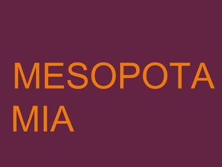 MESOPOTA
MIA
 