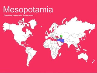 Mesopotamia
Dondé se desarrollo la literatura
 
