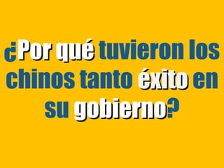 ¿Por qué tuvieron los
chinos tanto éxito en
    su gobierno?
       gobierno
 