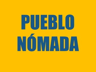 PUEBLO
NÓMADA
 