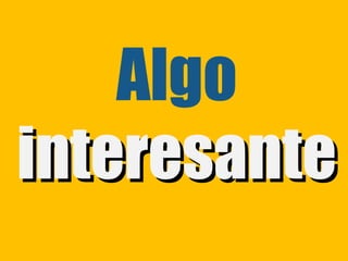 Algo
interesante
 