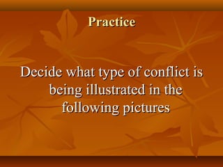 PracticePractice
Decide what type of conflict isDecide what type of conflict is
being illustrated in thebeing illustrated in the
following picturesfollowing pictures
 