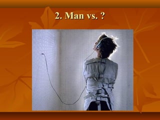 2. Man vs. ?2. Man vs. ?
 