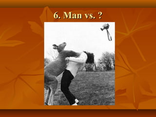 6. Man vs. ?6. Man vs. ?
 