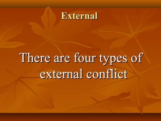 ExternalExternal
There are four types ofThere are four types of
external conflictexternal conflict
 