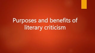 Purposes and benefits of
literary criticism
 