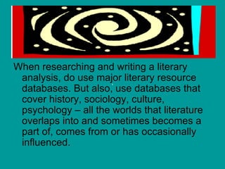 <ul><li>When researching and writing a literary analysis, do use major literary resource databases. But also, use database...