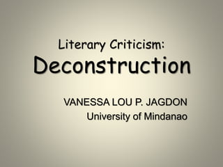 Literary Criticism:
Deconstruction
VANESSA LOU P. JAGDON
University of Mindanao
 
