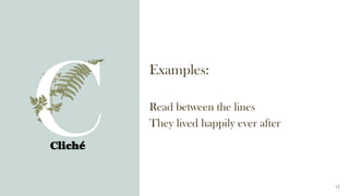 Examples:
Read between the lines
They lived happily ever after
Cliché
12
 