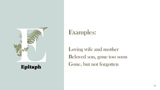 Examples:
Loving wife and mother
Beloved son, gone too soon
Gone, but not forgotten
Epitaph
18
 