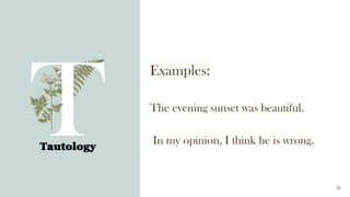Examples:
The evening sunset was beautiful.
In my opinion, I think he is wrong.
Tautology
20
 