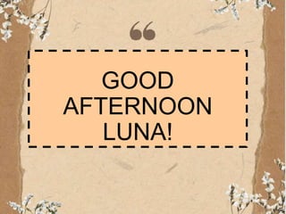 GOOD
AFTERNOON
LUNA!
 