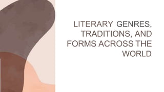 LITERARY GENRES,
TRADITIONS, AND
FORMS ACROSS THE
WORLD
 