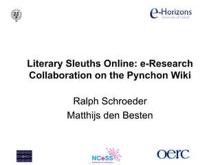Literary Sleuths Online: e-Research Collaboration on the Pynchon Wiki Ralph Schroeder Matthijs den Besten 