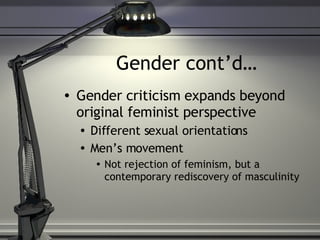 Gender cont’d… Gender criticism expands beyond original feminist perspective Different sexual orientations Men’s movement Not rejection of feminism, but a contemporary rediscovery of masculinity 