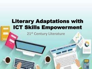 Literary Adaptations with
ICT Skills Empowerment
21st Century Literature
 