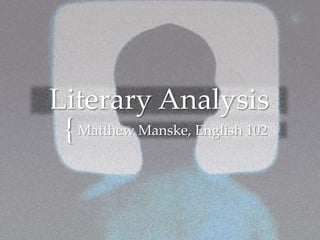 {
Literary Analysis
Matthew Manske, English 102
 
