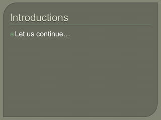 IntroductionsLet us continue…