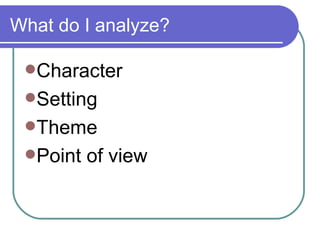 What do I analyze? Character Setting Theme Point of view 