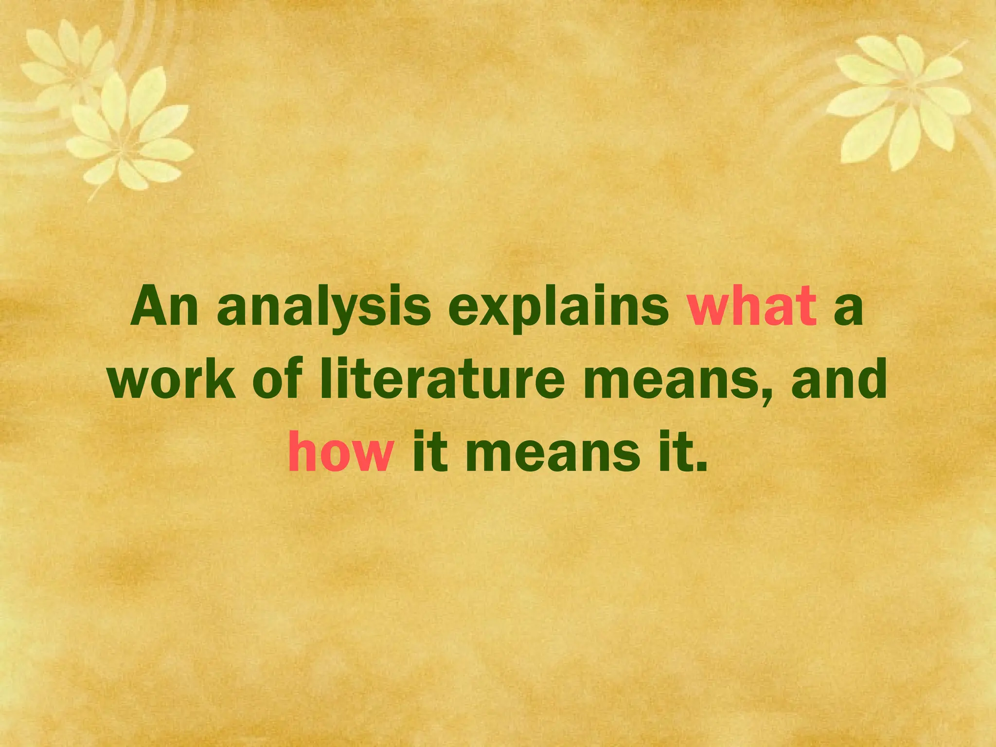 An analysis explains what a
work of literature means, and
how it means it.
 