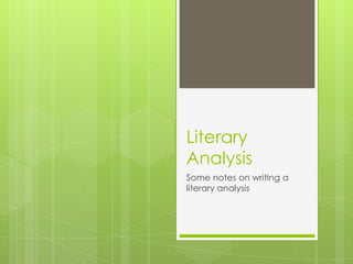 Literary
Analysis
Some notes on writing a
literary analysis
 