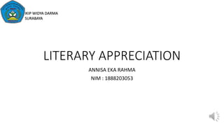 LITERARY APPRECIATION
ANNISA EKA RAHMA
NIM : 1888203053
IKIP WIDYA DARMA
SURABAYA
 