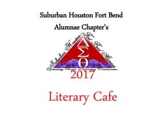 Suburban Houston Fort Bend
Alumnae Chapter’s
2017
Literary Cafe
 