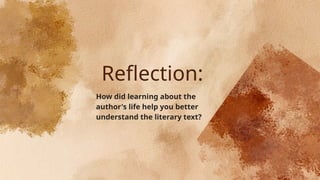 Reflection:
How did learning about the
author's life help you better
understand the literary text?
 