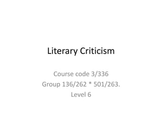 Literary Criticism
Course code 3/336
Group 136/262 * 501/263.
Level 6
 