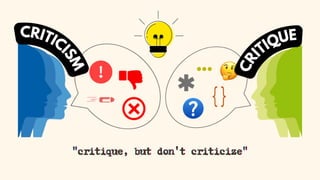 CRITICI
S
M
C
R
I
TIQUE
"critique, but don't criticize"
"critique, but don't criticize"
"critique, but don't criticize"
 