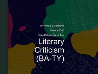 z
Literary
Criticism
(BA-TY)
Dr. Nirmala S. Padmavat
Director, IQAC
Nutan Mahavidyalaya, Selu
 