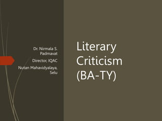 Literary
Criticism
(BA-TY)
Dr. Nirmala S.
Padmavat
Director, IQAC
Nutan Mahavidyalaya,
Selu
 