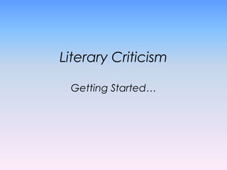 Literary Criticism

 Getting Started…
 