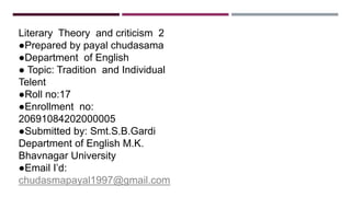 Literary Theory and criticism 2
●Prepared by payal chudasama
●Department of English
● Topic: Tradition and Individual
Tele...