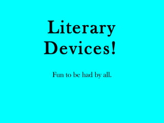 Literary Devices!   Fun to be had by all. 
