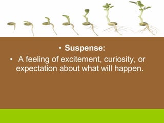 Suspense: A feeling of excitement, curiosity, or expectation about what will happen. 