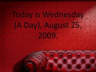 Today is Wednesday (A Day), August 25, 2009.  
