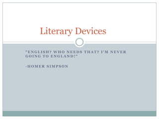Literary Devices

"ENGLISH? WHO NEEDS THAT? I'M NEVER
GOING TO ENGLAND!"

-HOMER SIMPSON
 