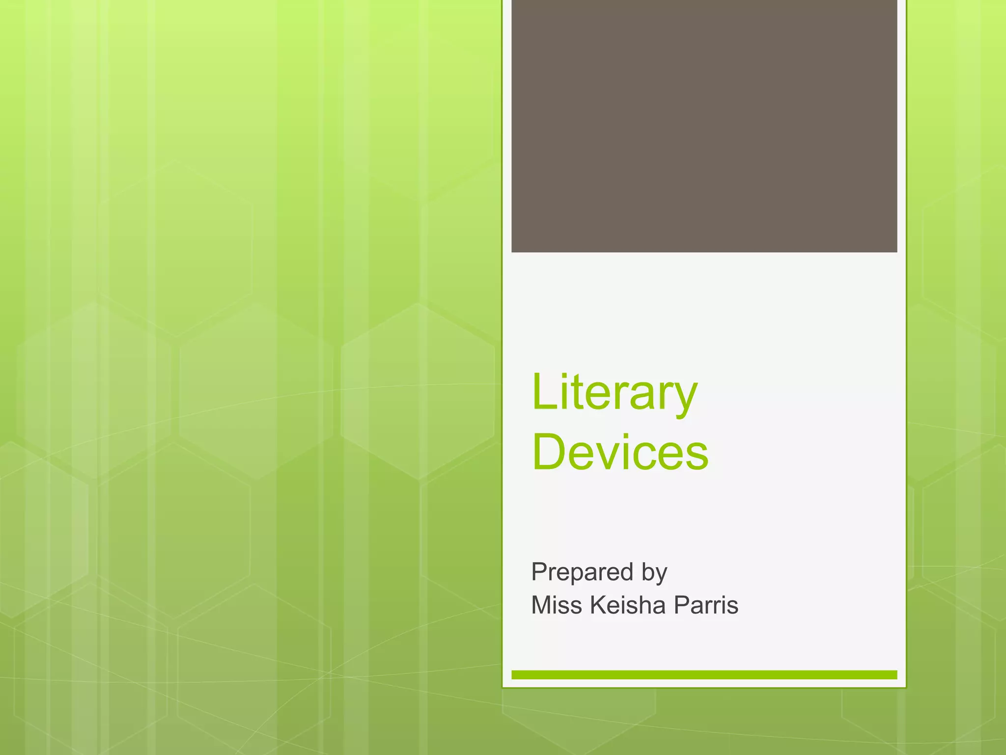 Literary
Devices
Prepared by
Miss Keisha Parris
 
