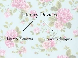 Literary Devices
Literary Elements Literary Techniques
 