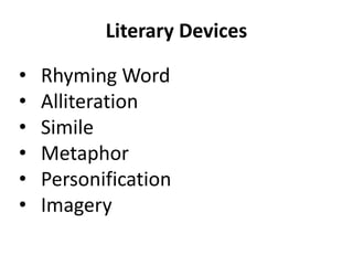 Literary Devices
? Rhyming Word
? Alliteration
? Simile
? Metaphor
? Personification
? Imagery
 