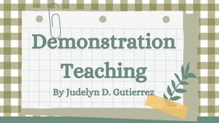 Demonstration
Teaching
By Judelyn D. Gutierrez
 