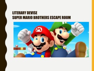 LITERARY DEVISE
SUPER MARIO BROTHERS ESCAPE ROOM
 