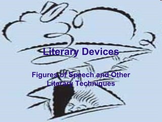 Literary Devices
Figures of Speech and Other
Literary Techniques

 