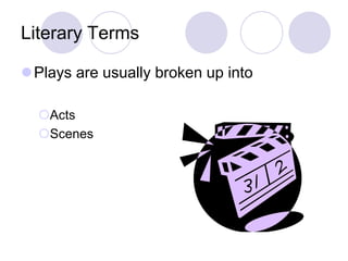 Literary Terms
Plays are usually broken up into
Acts
Scenes
 