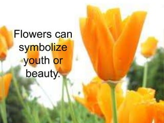 Flowers can symbolize youth or beauty.